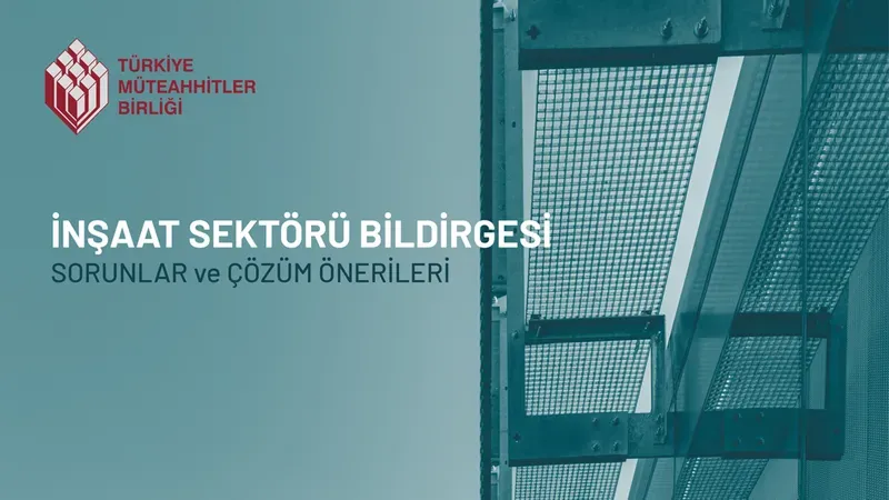 Türkiye Müteahhitler Birliği - İnşaat Sektörü Bildirgesi